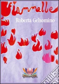 Fiammelle libro di Gelsomino Roberta; Rampin N. (cur.); Moltisanti R. (cur.)