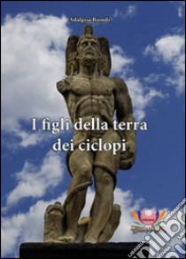 I figli della terra dei ciclopi. Inchiesta atipica sulla mafia libro di Biondi Adalgisa; Rampin N. (cur.)