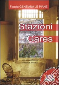 Stazioni-Gares. Ediz. multilingue libro di Genziana Le Piane Fausta; Rampin N. (cur.)