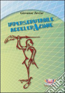 Imperscrutabile accelerazione libro di Tavcar Giovanni; Rampin N. (cur.); Mariani M. (cur.)