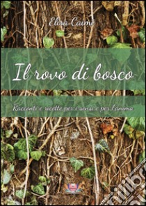 Il rovo di bosco. Racconti e ricette per i sensi e per l'anima libro di Caimi Elisa; Rampin N. (cur.)