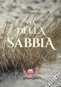 La via della sabbia libro di Barbari Roberto; Rampin N. (cur.)