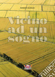 Vicino ad un sogno libro di Barbari Roberto; Rampin N. (cur.)