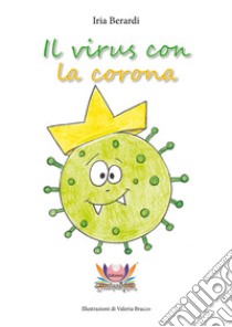 Il virus con la corona. Ediz. illustrata libro di Berardi Iria; Rampin N. (cur.)