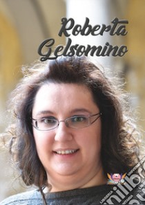 Roberta Gelsomino. Ediz. illustrata libro di Gelsomino Roberta; Mormile M. (cur.); Rampin N. (cur.)