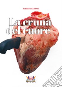 La cruna del cuore libro di Barbari Roberto; Rampin N. (cur.)