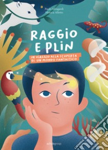 Raggio e Plin. In viaggio alla scoperta di un mondo fantastico libro di Silingardi Paolo