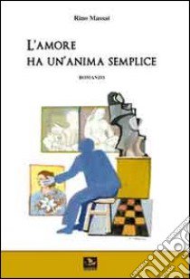 L'amore ha un'anima semplice libro di Massai Rino