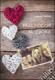 Dagli occhi al cuore libro di Perroni Ludovico