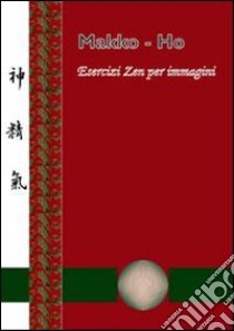 Makko-ho. Esercizi zen per immagini libro di De Bartolomeis Donatella