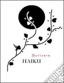 Scrivere haiku libro di De Bartolomeis Donatella