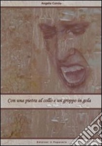 Con una pietra al collo e un groppo in gola libro di Curcio Angelo