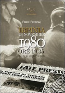 Irpinia. 23 novembre 1980. Ore 19.35 per non dimenticare libro di Preziosi Felice