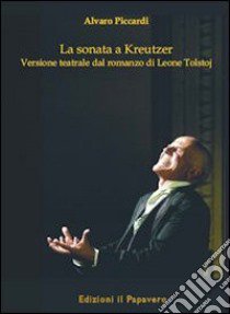 La sonata a Kreutzer. Versione teatrale di Leone Tolstoj libro di Piccardi Alvaro; Mazza S. (cur.)