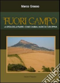 Fuori campo. La sfida delle filiere. Come cambia l'agricoltura irpina libro di Grasso Marco