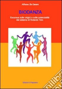 Biodanza. Escursus sulle origini e sulle potenzialità del sistema di Rolando Toro libro di De Cesare Alfonso