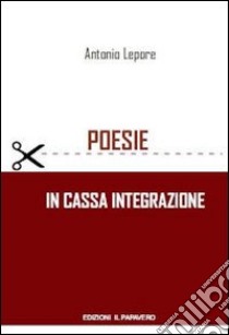 Poesie in cassa integrazione libro di Lepore Antonio