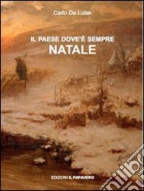 Il paese dove è sempre Natale libro di De Luise Carlo