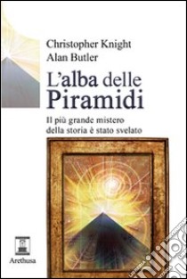 L'alba delle piramidi. Il più grande mistero della storia è stato svelato libro di Knight Christopher; Butler Alan