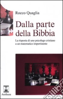 Dalla parte della Bibbia. La risposta di uno psicologo cristiano a un matematico impertinente libro di Quaglia Rocco