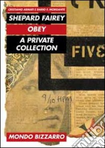 Shepard Fairey. Obey. A private collection. Ediz. illustrata libro di Morgante Dario F.; Armati Cristiano