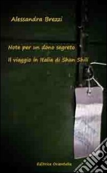 Note per un dono segreto. Il viaggio in Italia di Shan Shili libro di Brezzi Alessandra