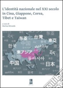 L'identità nazionale nel XXI secolo in Cina, Giappone, Corea, Tibet e Taiwan libro di Miranda M. (cur.)