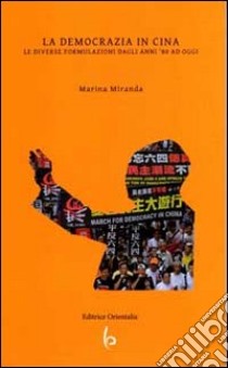 La democrazia in Cina. Le diverse formulazioni dagli anni '80 in poi libro di Miranda Marina