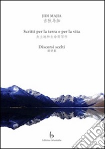 Scritti per la terra e per la vita. Discorsi scelti. Testo cinese a fronte libro di Jidi Majia