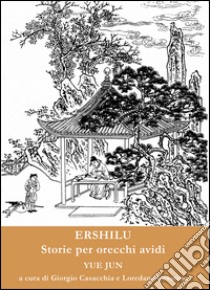 Ershilu. Storie per orecchi avidi. Ediz. multilingue libro di Yue Jun; Casacchia G. (cur.); Cesarino L. (cur.)