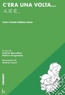 C'era una volta... Ediz. italiana e cinese libro di Marcelloni A. (cur.); Pregnolato P. (cur.)