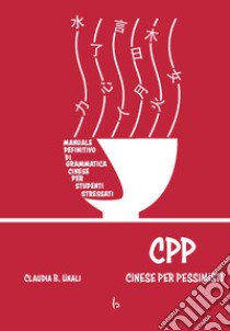 CPP - Cinese Per Pessimisti libro di Unali Claudia B.