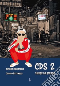 CDS Cinese Da Strada. Vol. 2 libro di Magistrale Antonio; Bettinelli Jacopo