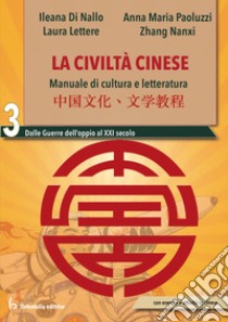 Civiltà cinese. Manuale di cultura e letteratura. Per le Scuole superiori (La). Vol. 3: Dalle Guerre dell'oppio al XXI secolo libro