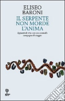 Serpente non morde l'anima. Appunti di vita con uno scomodo compagno di viaggio libro di Baroni Eliseo