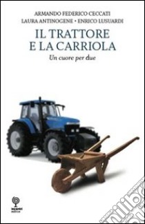 Il trattore e la cariola libro di Ceccati Armando F.