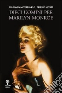 10 uomini per Marilyn libro di Montermini Morgana; Monti Enrico