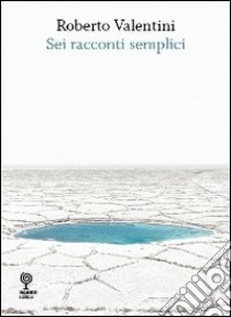 Sei racconti semplici libro di Valentini Roberto