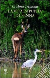 La vita in punta di penna. Composizioni libro di Cremona Cristina