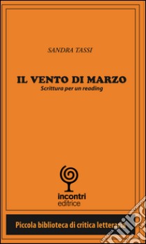 Il vento di Marzo. Scrittura per un reading libro di Tassi Sandra