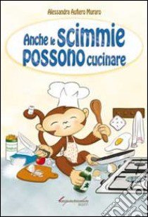 Anche le scimmie possono cucinare libro di Aufiero Muraro Alessandra