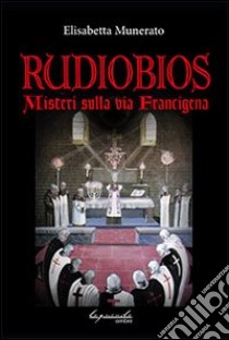 Rudiobios. I misteri sulla via Francigena libro di Munerato Elisabetta