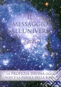 Il messaggio dall'universo. La profezia divina oggi. Non è la parola della Bibbia. Vol. 2 libro