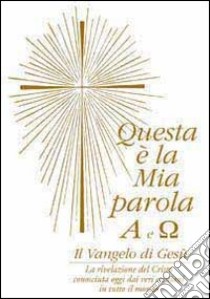 Questa è la mia parola. Alfa e omega. Il Vangelo di Gesù libro