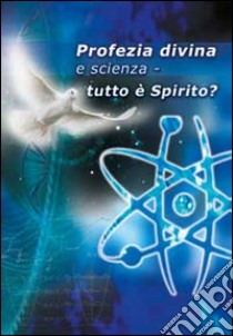 Profezia divina e scienza. Tutto è spirito? libro di Kugler Hans G.