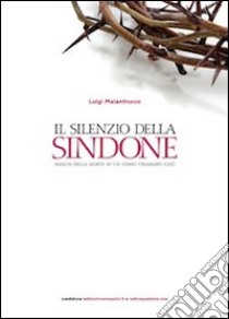 Il silenzio della Sindone. Analisi della morte di un uomo chiamato Gesù libro di Malantrucco Luigi