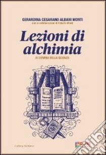 Lezioni di alchimia. Ai confini della scienza libro di Cesarano Albani Monti Gerardina