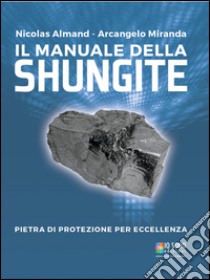 Il manuale della shungite. Pietra di protezione per eccellenza libro di Almand Nicolas; Miranda Arcangelo