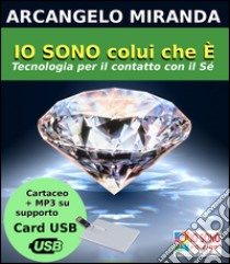 Io sono colui che è. Tecnologia di contatto con il Sé. Con USB card libro di Miranda Arcangelo