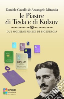 Le piastre di Tesla e di Kolzov. Due moderni rimedi di bioenergia libro di Cavallo Daniele; Miranda Arcangelo